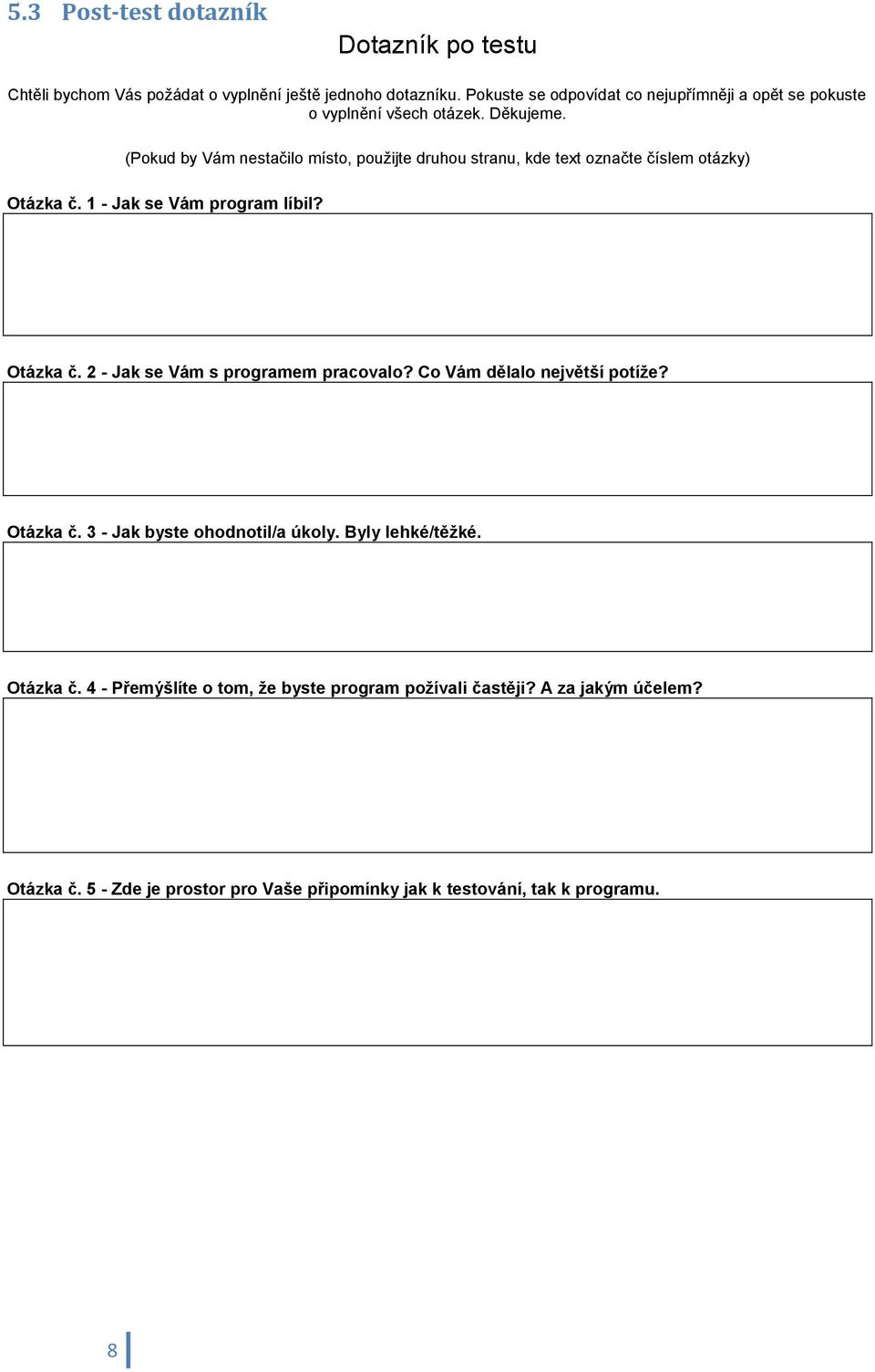 (Pokud by Vám nestačilo místo, použijte druhou stranu, kde text označte číslem otázky) Otázka č. 1 - Jak se Vám program líbil? Otázka č. 2 - Jak se Vám s programem pracovalo?