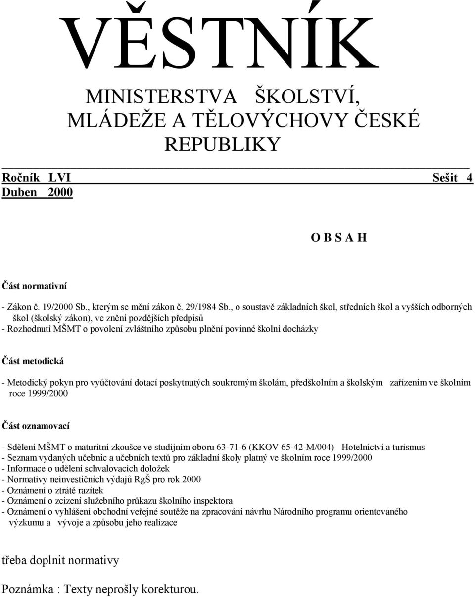 metodická - Metodický pokyn pro vyúčtování dotací poskytnutých soukromým školám, předškolním a školským zařízením ve školním roce 1999/2000 Část oznamovací - Sdělení MŠMT o maturitní zkoušce ve