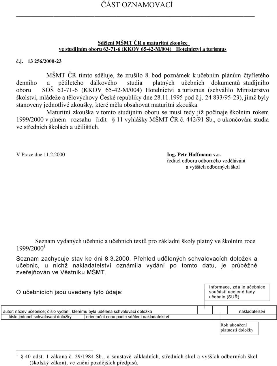 Ministerstvo školství, mládeže a tělovýchovy České republiky dne 28.11.1995 pod č.j. 24 833/95-23), jímž byly stanoveny jednotlivé zkoušky, které měla obsahovat maturitní zkouška.