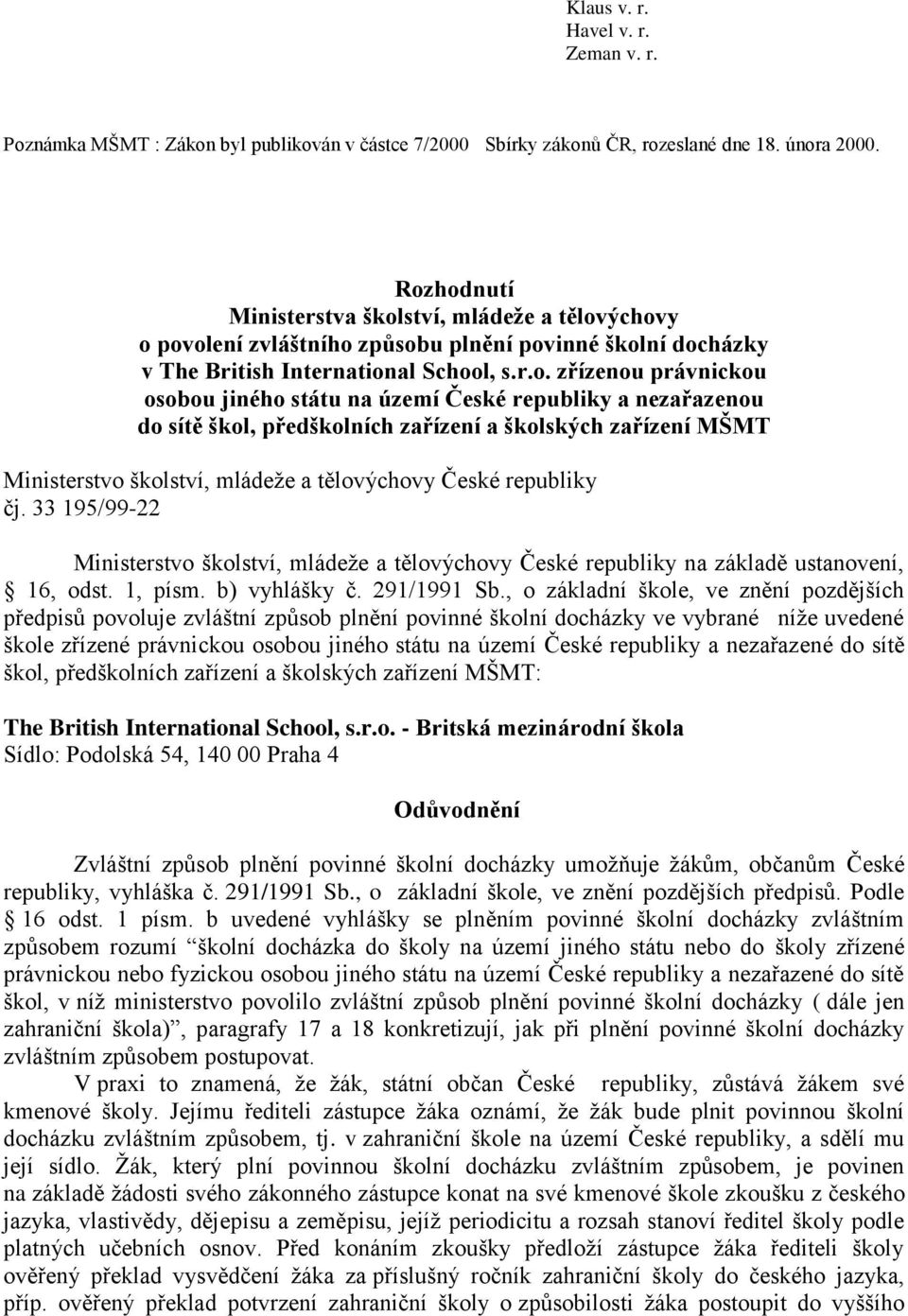 na území České republiky a nezařazenou do sítě škol, předškolních zařízení a školských zařízení MŠMT Ministerstvo školství, mládeže a tělovýchovy České republiky čj.