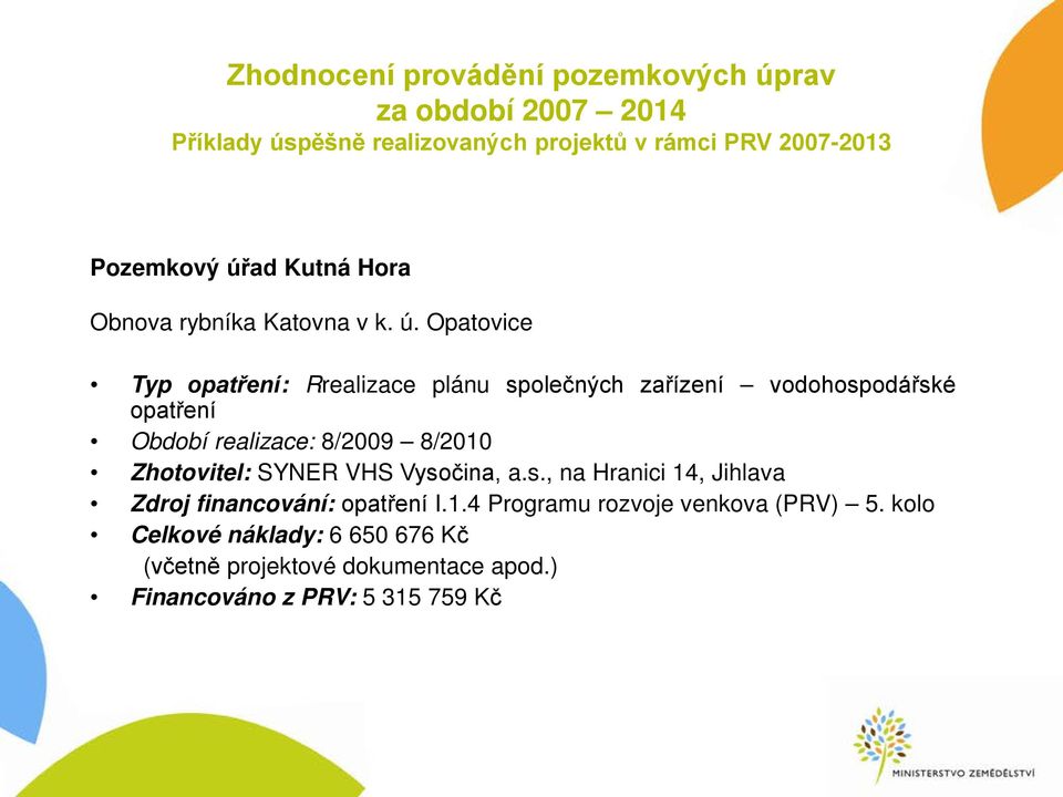 Opatovice Typ opatření: Rrealizace plánu společných zařízení vodohospodářské opatření Období realizace: 8/2009 8/2010 Zhotovitel: