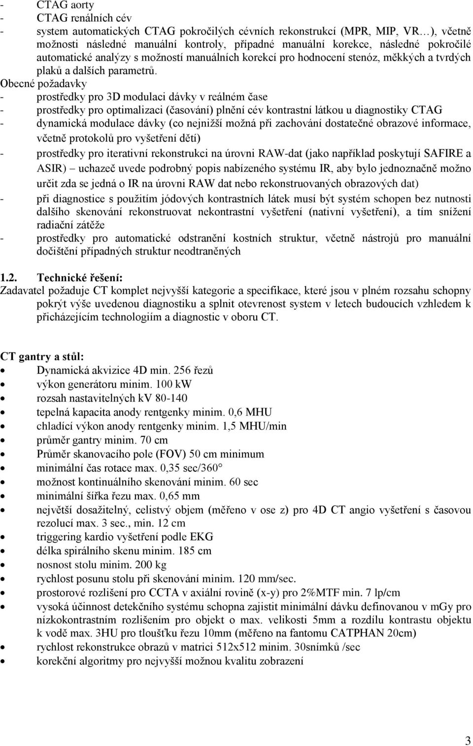 Obecné požadavky - prostředky pro 3D modulaci dávky v reálném čase - prostředky pro optimalizaci (časování) plnění cév kontrastní látkou u diagnostiky CTAG - dynamická modulace dávky (co nejnižší