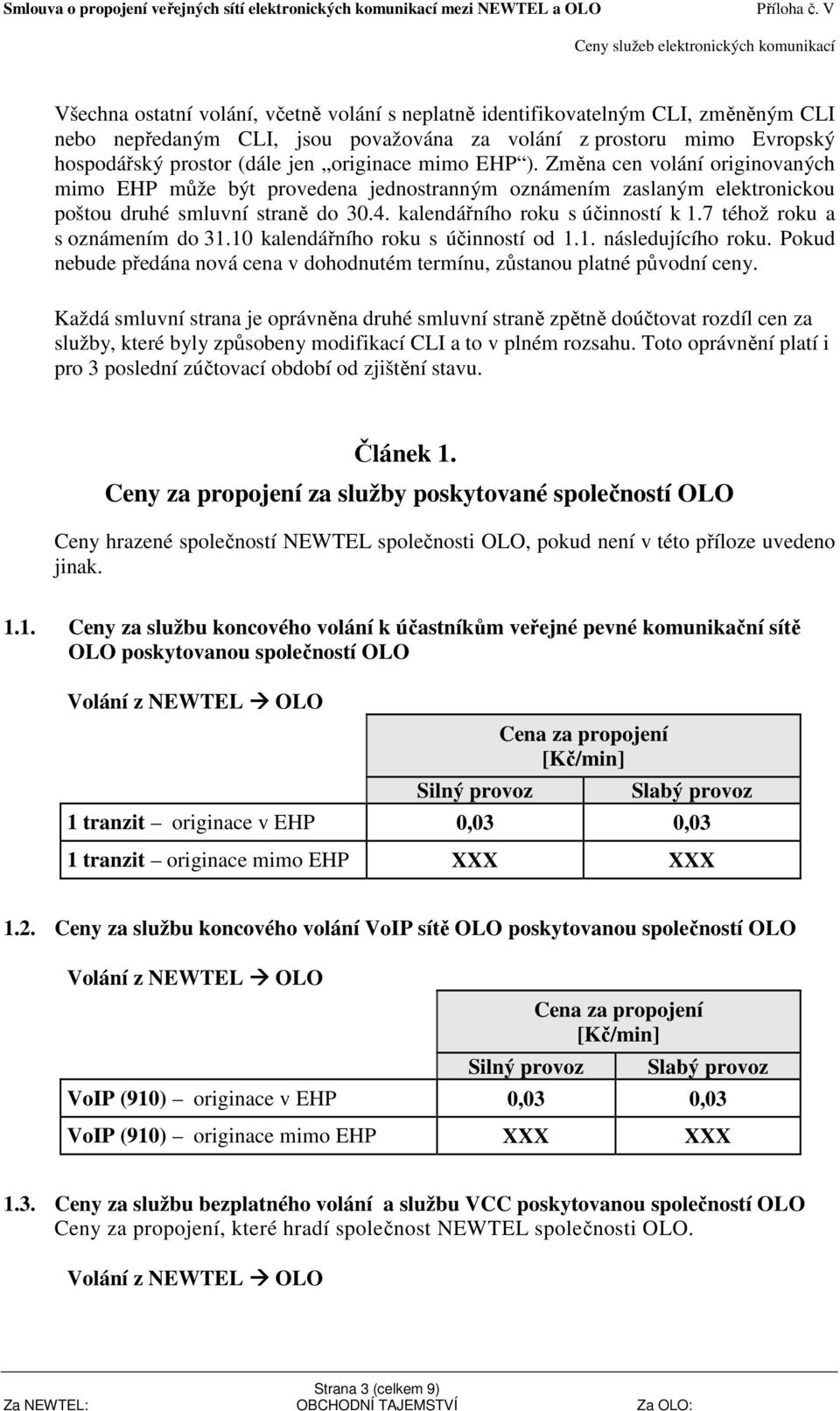 7 téhož roku a s oznámením do 31.10 kalendářního roku s účinností od 1.1. následujícího roku. Pokud nebude předána nová cena v dohodnutém termínu, zůstanou platné původní ceny.