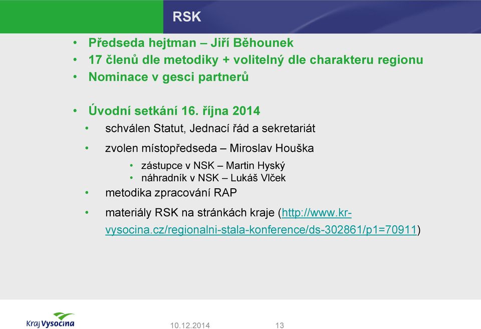 října 2014 schválen Statut, Jednací řád a sekretariát zvolen místopředseda Miroslav Houška zástupce v