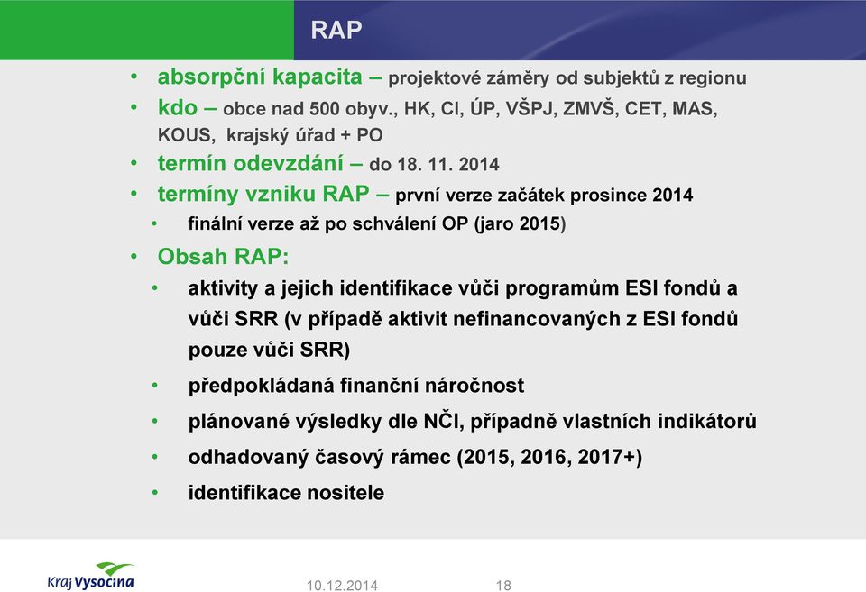 2014 termíny vzniku RAP první verze začátek prosince 2014 finální verze až po schválení OP (jaro 2015) Obsah RAP: aktivity a jejich