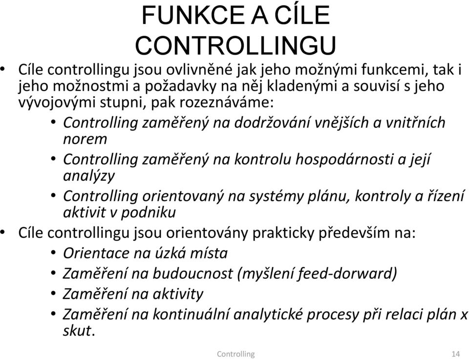 analýzy Controlling orientovaný na systémy plánu, kontroly a řízení aktivit v podniku Cíle controllingu jsou orientovány prakticky především na: Orientace