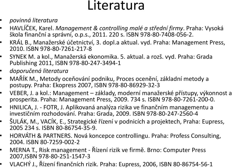 , Metody oceňování podniku, Proces ocenění, základní metody a postupy. Praha: Ekopress 2007, ISBN 978-80-86929-32-3 VEBER, J. a kol.