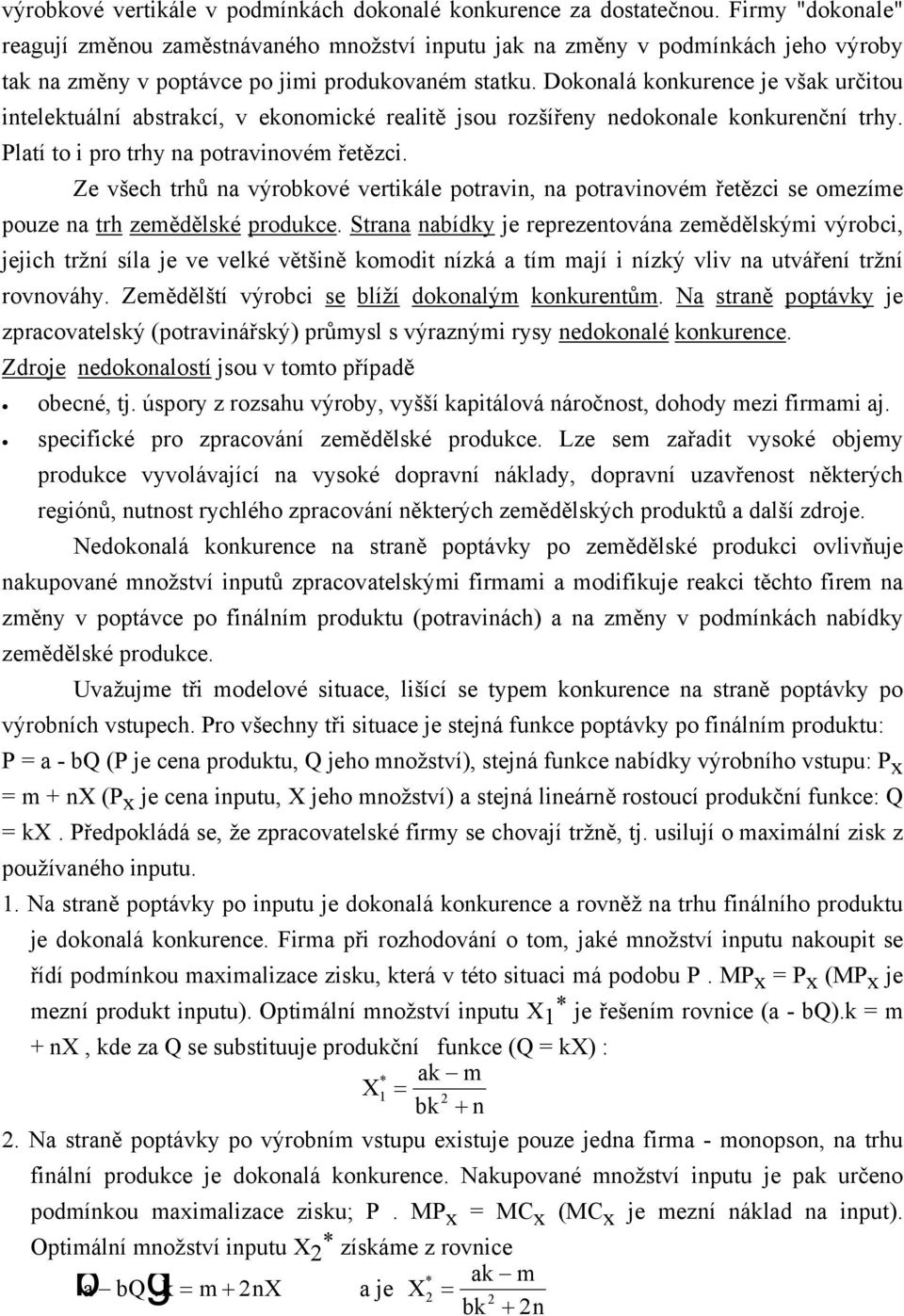 Dokonalá konkurence je však určitou intelektuální abstrakcí, v ekonomické realitě jsou rozšířeny nedokonale konkurenční trhy. Platí to i pro trhy na potravinovém řetězci.