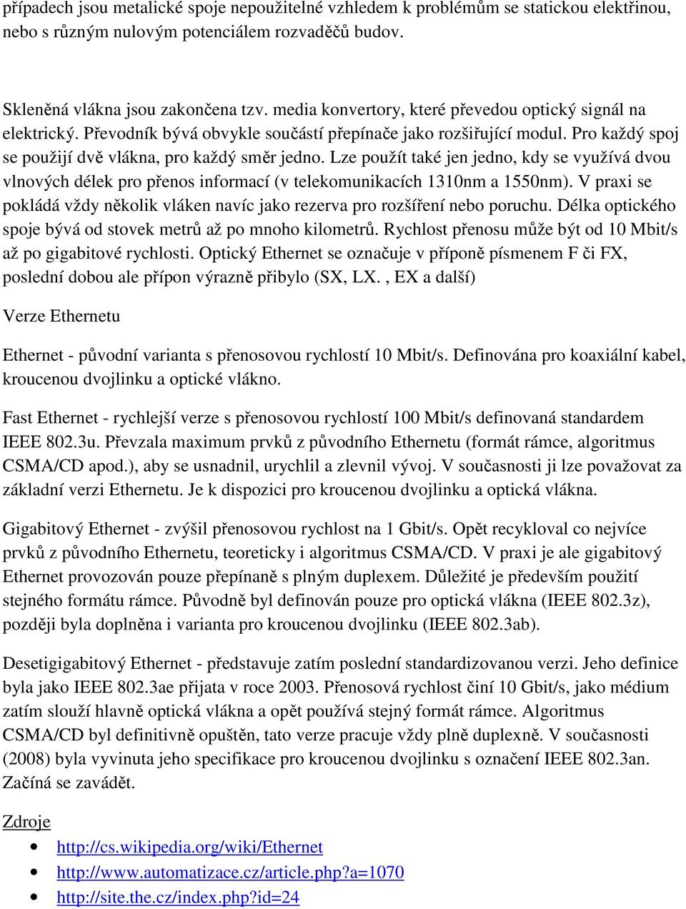 Lze použít také jen jedno, kdy se využívá dvou vlnových délek pro přenos informací (v telekomunikacích 1310nm a 1550nm).