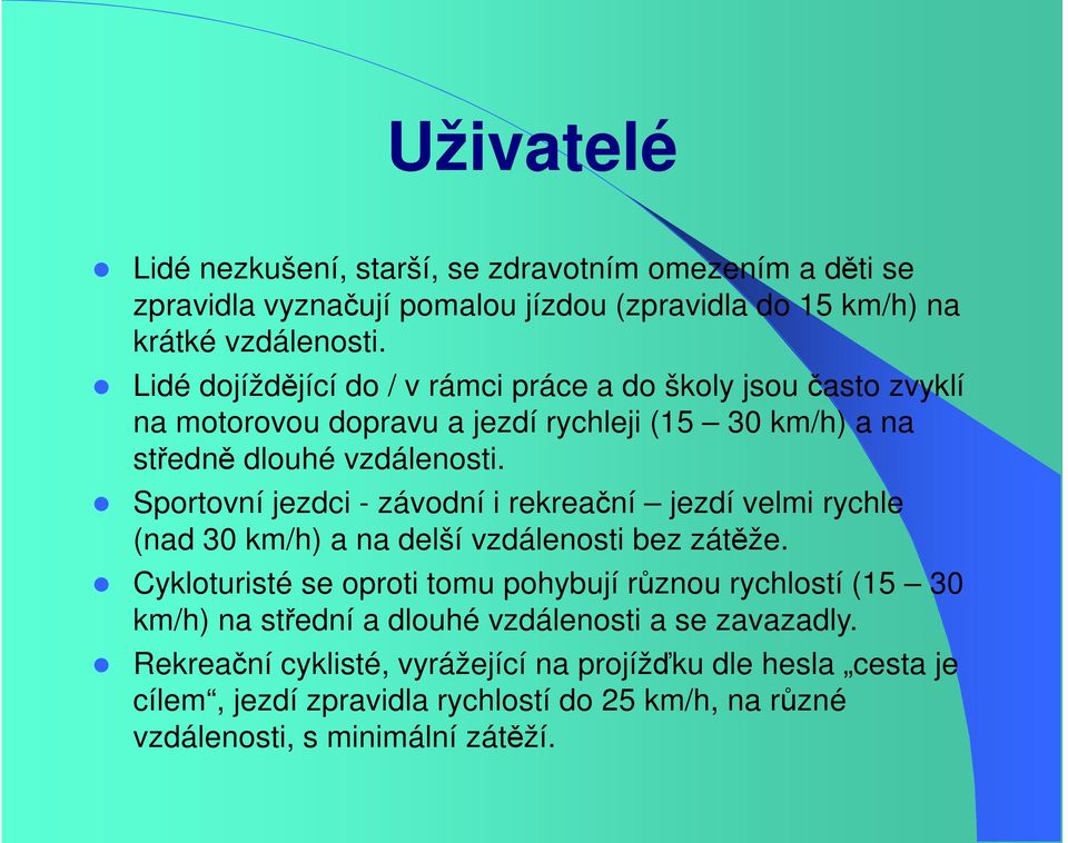 Sportovní jezdci - závodní i rekreační jezdí velmi rychle (nad 30 km/h) a na delší vzdálenosti bez zátěže.