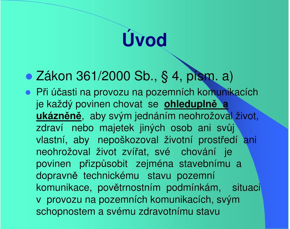 neohrožoval život, zdraví nebo majetek jiných osob ani svůj vlastní, aby nepoškozoval životní prostředí ani neohrožoval život