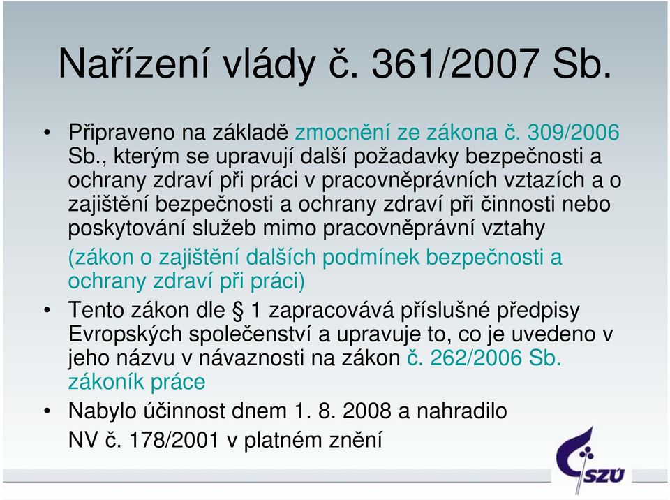 zdraví při činnosti nebo poskytování služeb mimo pracovněprávní vztahy (zákon o zajištění dalších podmínek bezpečnosti a ochrany zdraví při