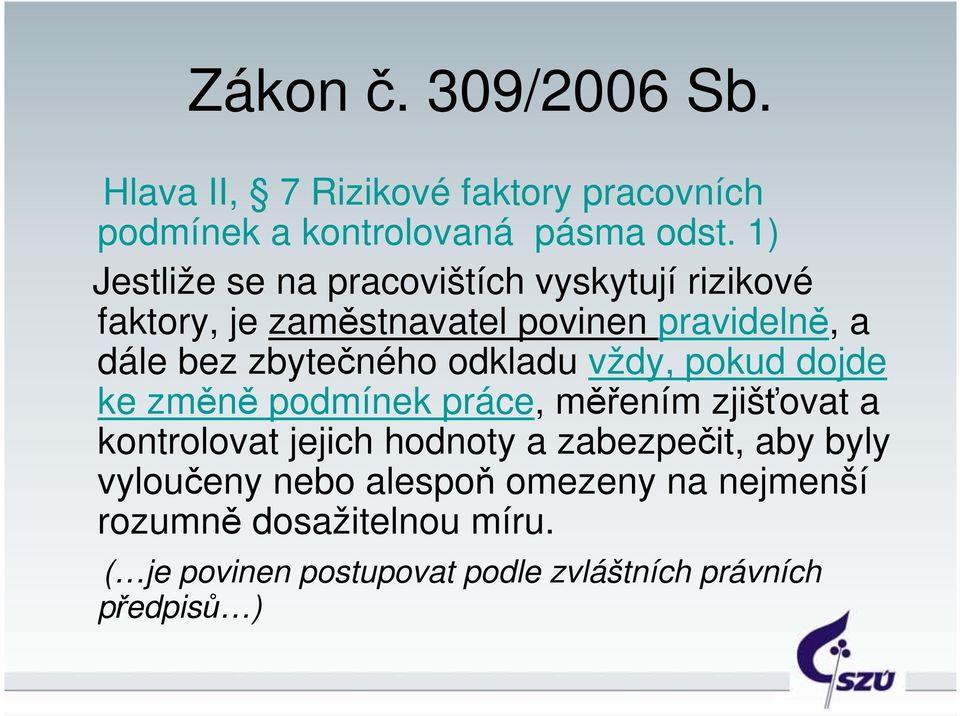 zbytečného odkladu vždy, pokud dojde ke změně podmínek práce, měřením zjišťovat a kontrolovat jejich hodnoty a