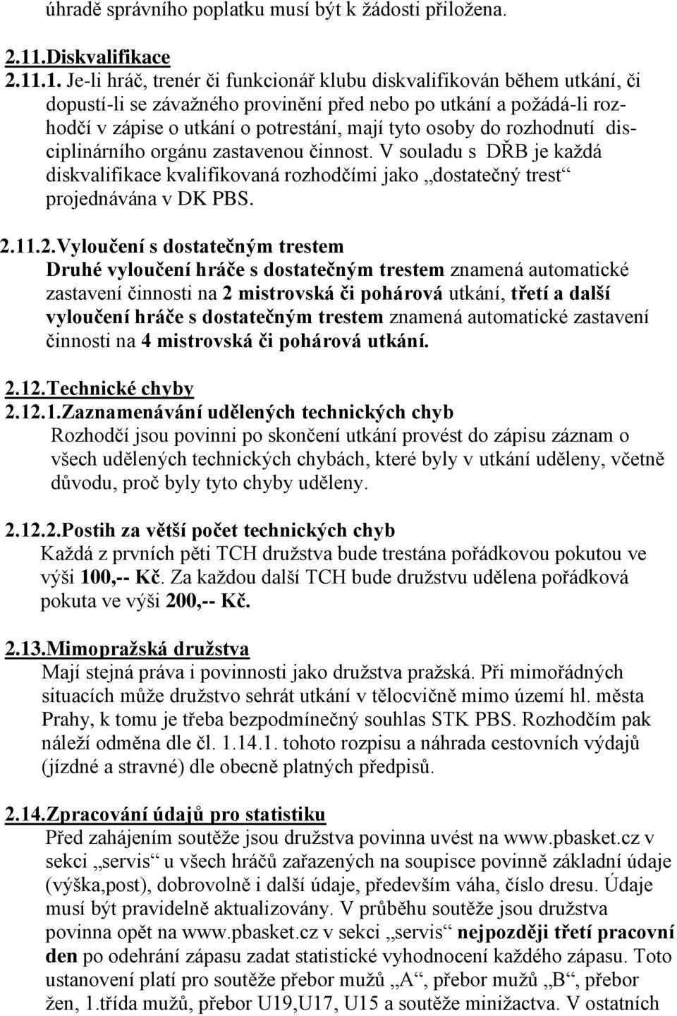 .1. Je-li hráč, trenér či funkcionář klubu diskvalifikován během utkání, či dopustí-li se závažného provinění před nebo po utkání a požádá-li rozhodčí v zápise o utkání o potrestání, mají tyto osoby