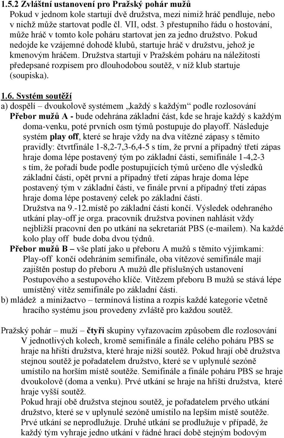 Družstva startují v Pražském poháru na náležitosti předepsané rozpisem pro dlouhodobou soutěž, v níž klub startuje (soupiska). 1.6.
