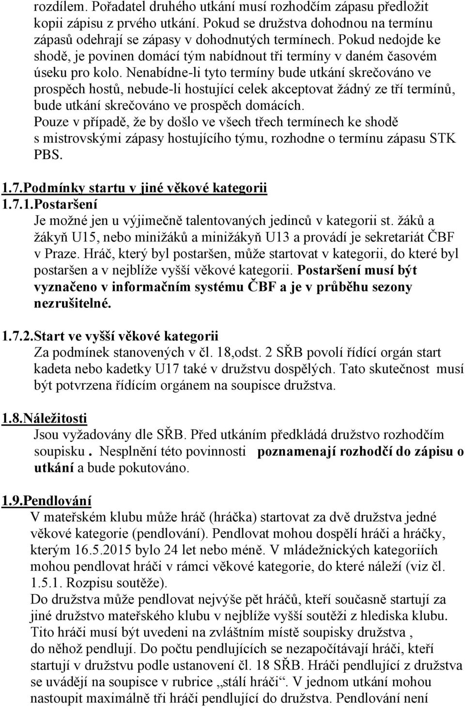 Nenabídne-li tyto termíny bude utkání skrečováno ve prospěch hostů, nebude-li hostující celek akceptovat žádný ze tří termínů, bude utkání skrečováno ve prospěch domácích.