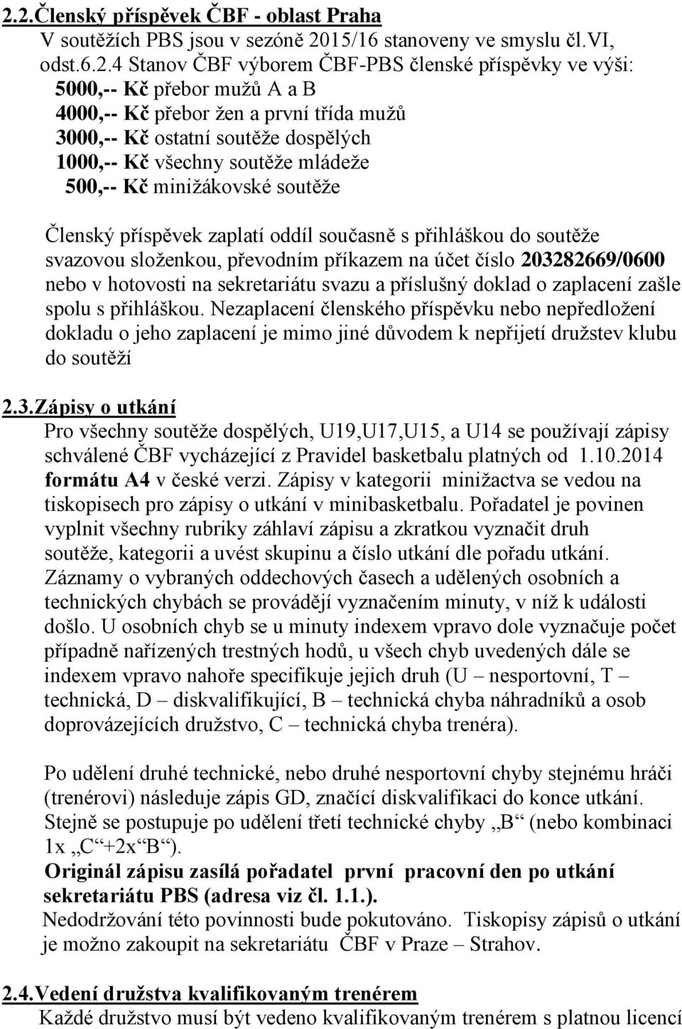 do soutěže svazovou složenkou, převodním příkazem na účet číslo 203282669/0600 nebo v hotovosti na sekretariátu svazu a příslušný doklad o zaplacení zašle spolu s přihláškou.