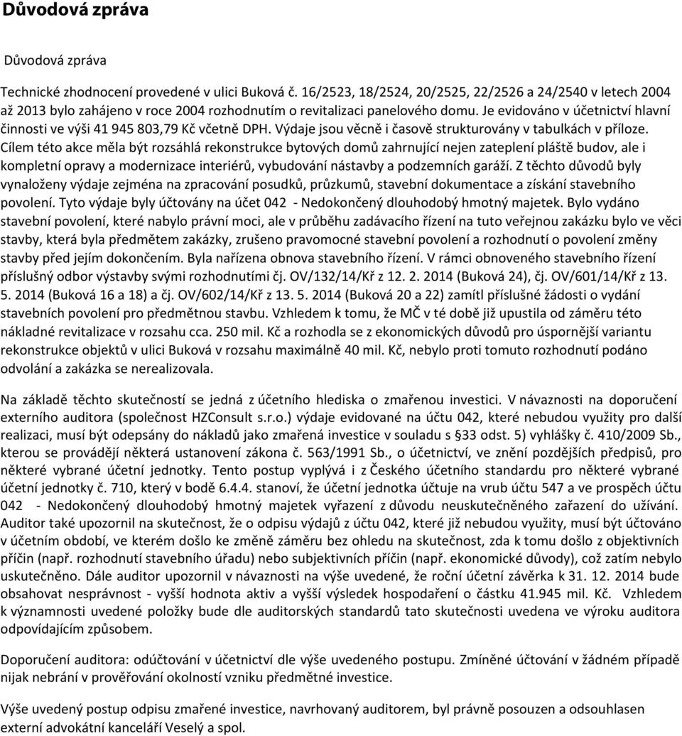 Je evidováno v účetnictví hlavní činnosti ve výši 41 945 803,79 Kč včetně DPH. Výdaje jsou věcně i časově strukturovány v tabulkách v příloze.