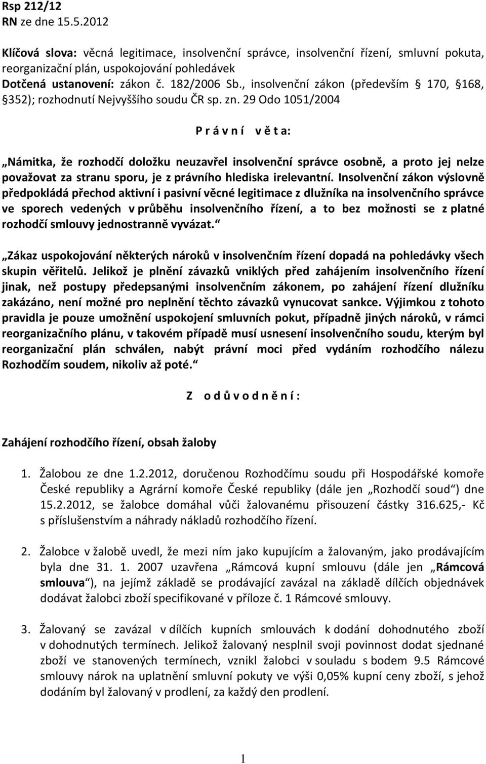 29 Odo 1051/2004 P r á v n í v ě t a: Námitka, že rozhodčí doložku neuzavřel insolvenční správce osobně, a proto jej nelze považovat za stranu sporu, je z právního hlediska irelevantní.