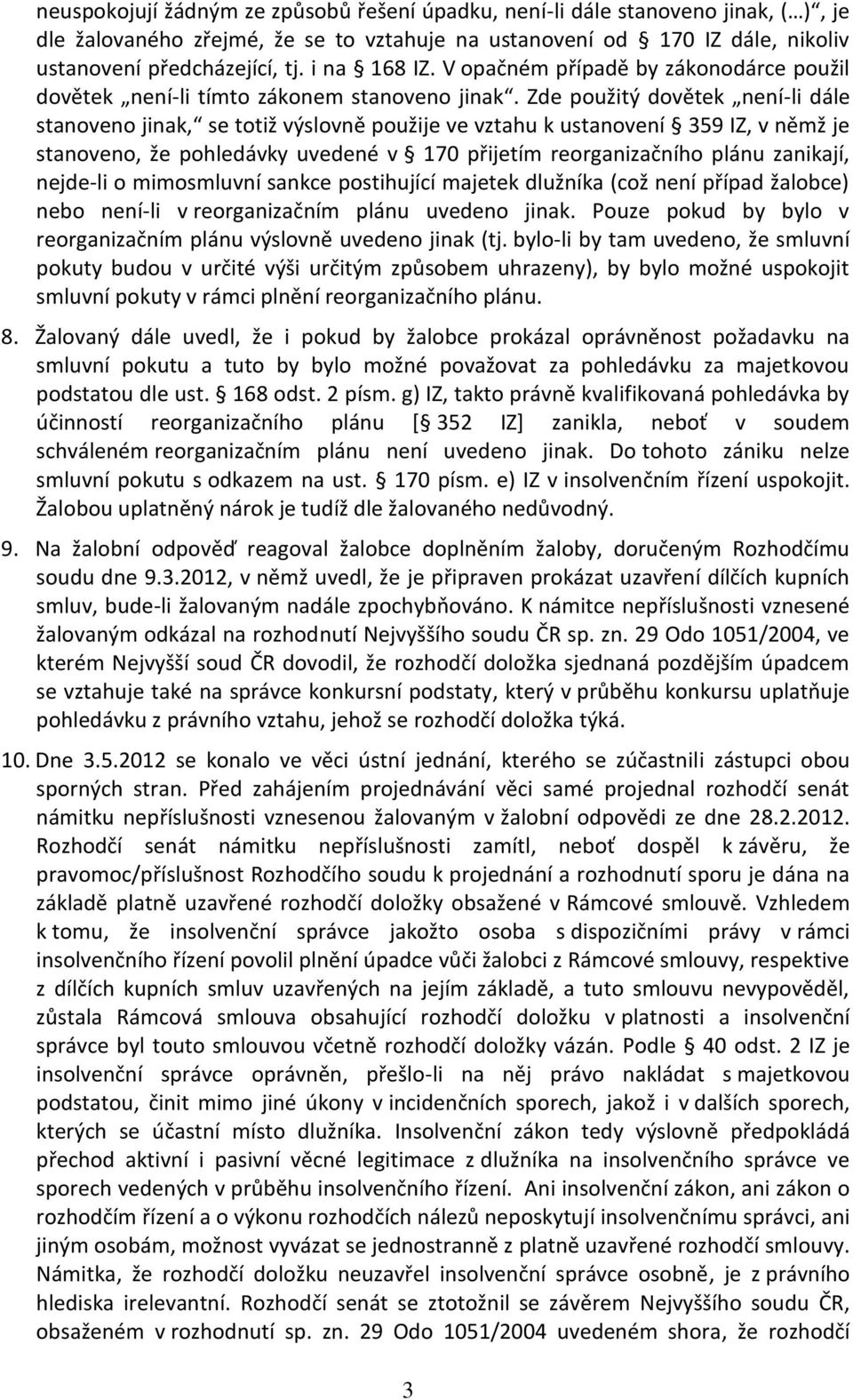 Zde použitý dovětek není-li dále stanoveno jinak, se totiž výslovně použije ve vztahu k ustanovení 359 IZ, v němž je stanoveno, že pohledávky uvedené v 170 přijetím reorganizačního plánu zanikají,