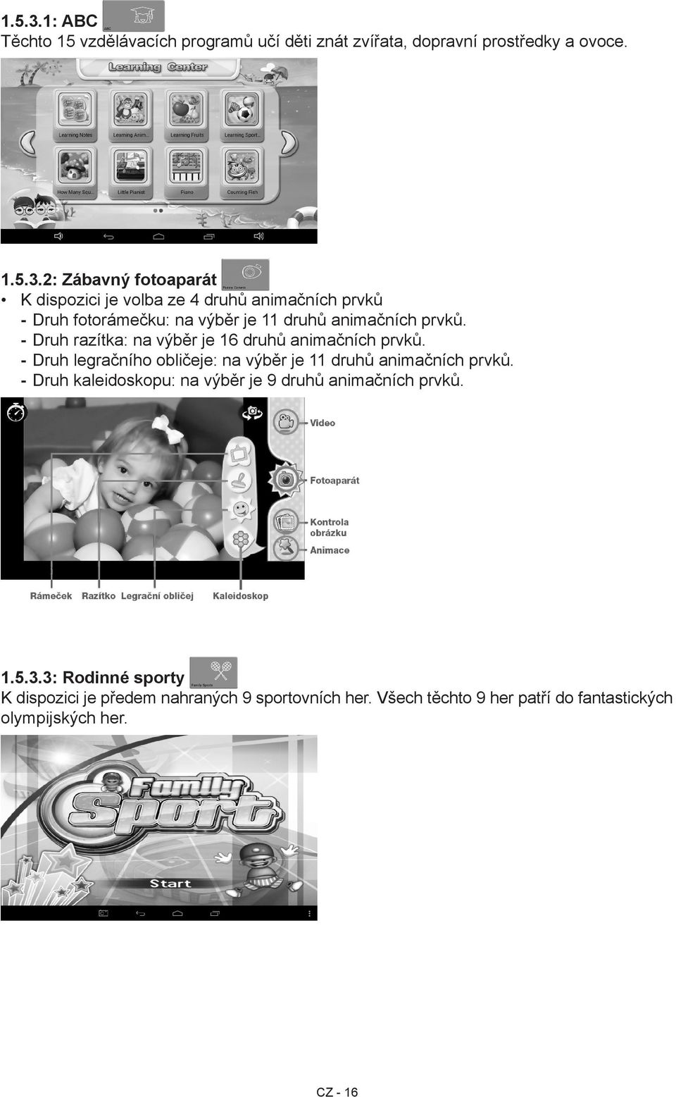 Druh kaleidoskopu: na výběr je 9 druhů animačních prvků. 1.5.3.3: Rodinné sporty K dispozici je předem nahraných 9 sportovních her.
