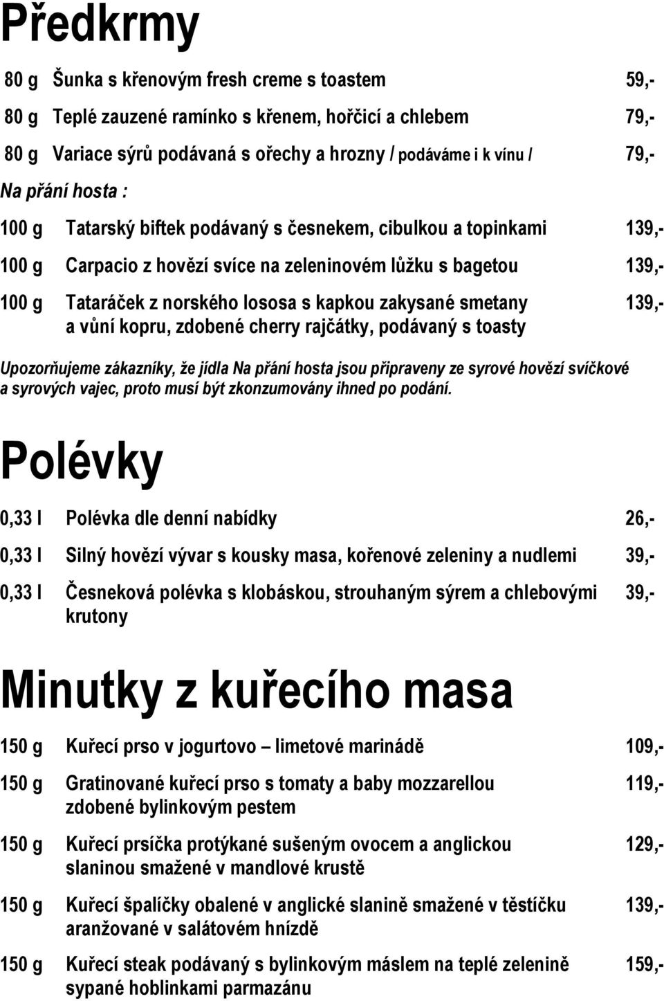 smetany 139,- a vůní kopru, zdobené cherry rajčátky, podávaný s toasty Upozorňujeme zákazníky, že jídla Na přání hosta jsou připraveny ze syrové hovězí svíčkové a syrových vajec, proto musí být