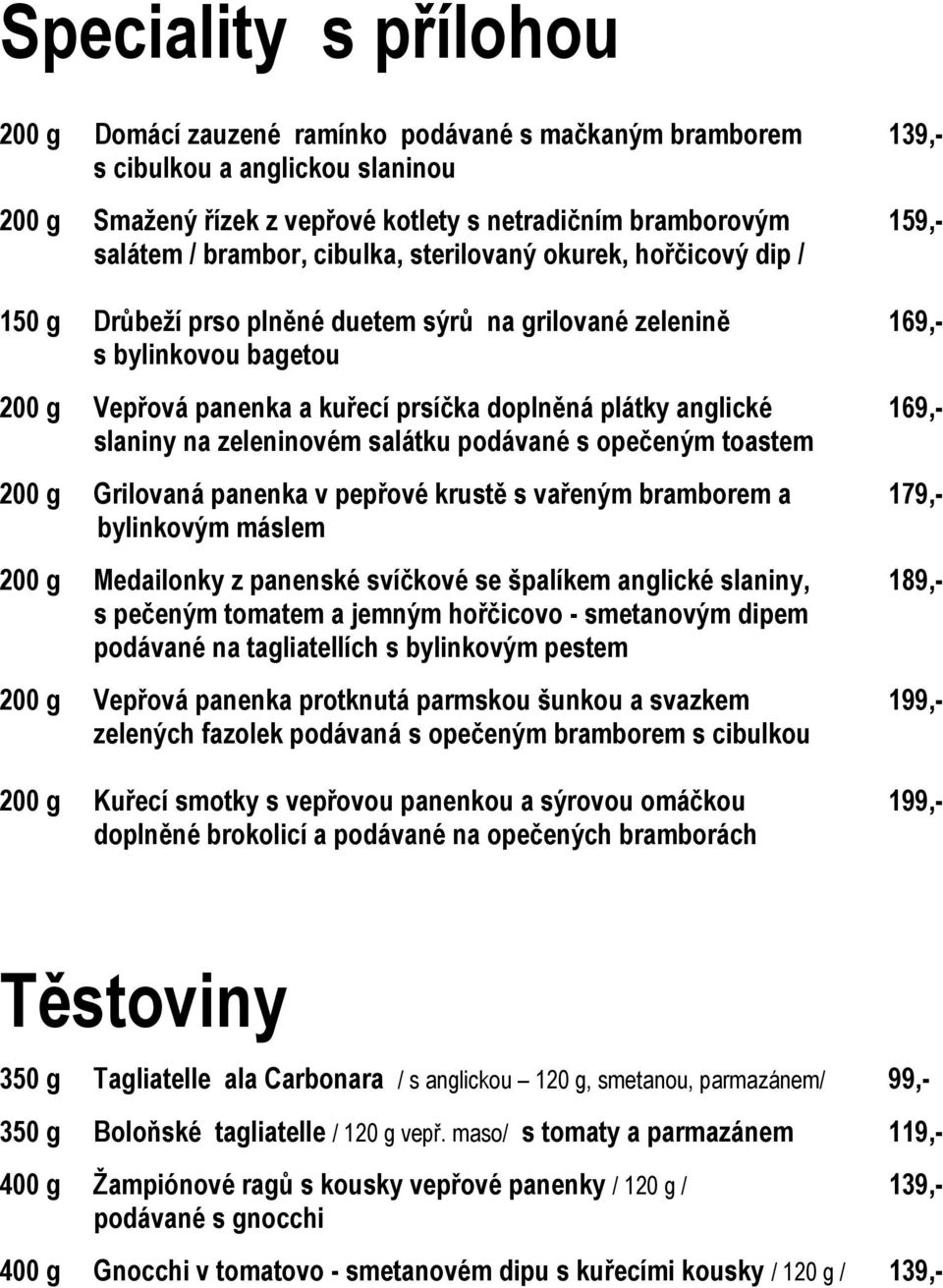 anglické 169,- slaniny na zeleninovém salátku podávané s opečeným toastem 200 g Grilovaná panenka v pepřové krustě s vařeným bramborem a 179,- bylinkovým máslem 200 g Medailonky z panenské svíčkové