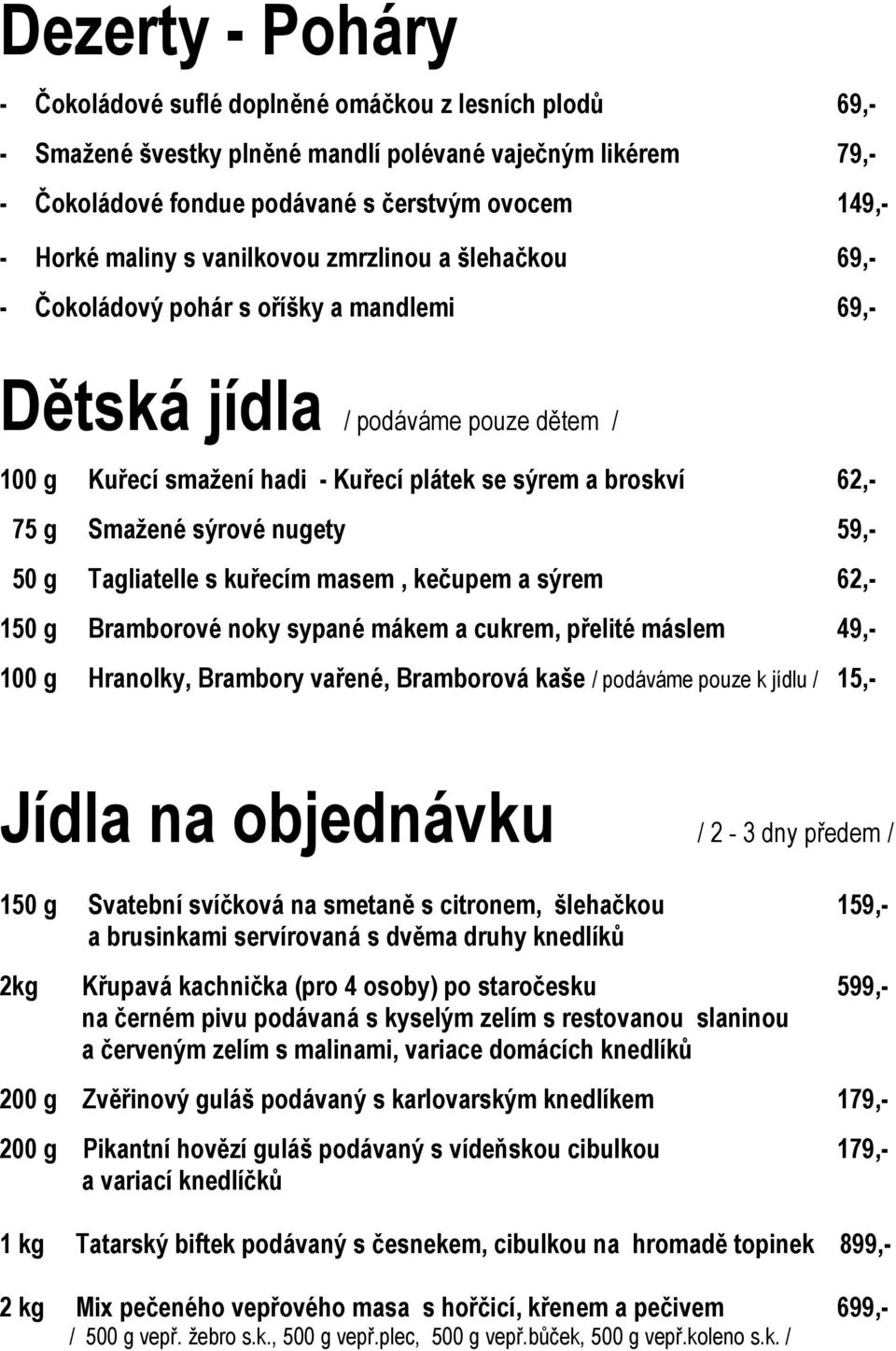 Smažené sýrové nugety 59,- 50 g Tagliatelle s kuřecím masem, kečupem a sýrem 62,- 150 g Bramborové noky sypané mákem a cukrem, přelité máslem 49,- 100 g Hranolky, Brambory vařené, Bramborová kaše /