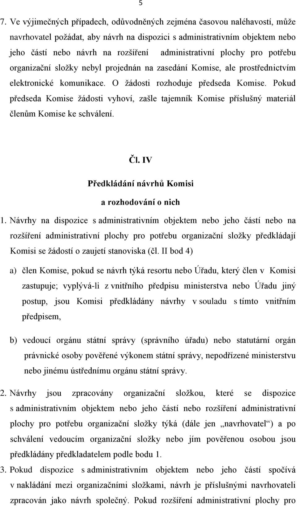 Pokud předseda Komise žádosti vyhoví, zašle tajemník Komise příslušný materiál členům Komise ke schválení. Čl. IV Předkládání návrhů Komisi a rozhodování o nich 1.