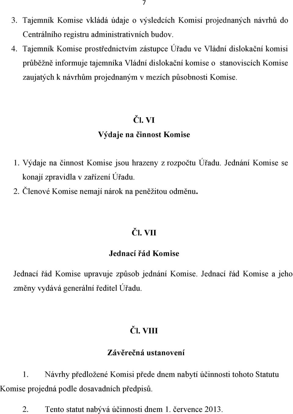 působnosti Komise. Čl. VI Výdaje na činnost Komise 1. Výdaje na činnost Komise jsou hrazeny z rozpočtu Úřadu. Jednání Komise se konají zpravidla v zařízení Úřadu. 2.