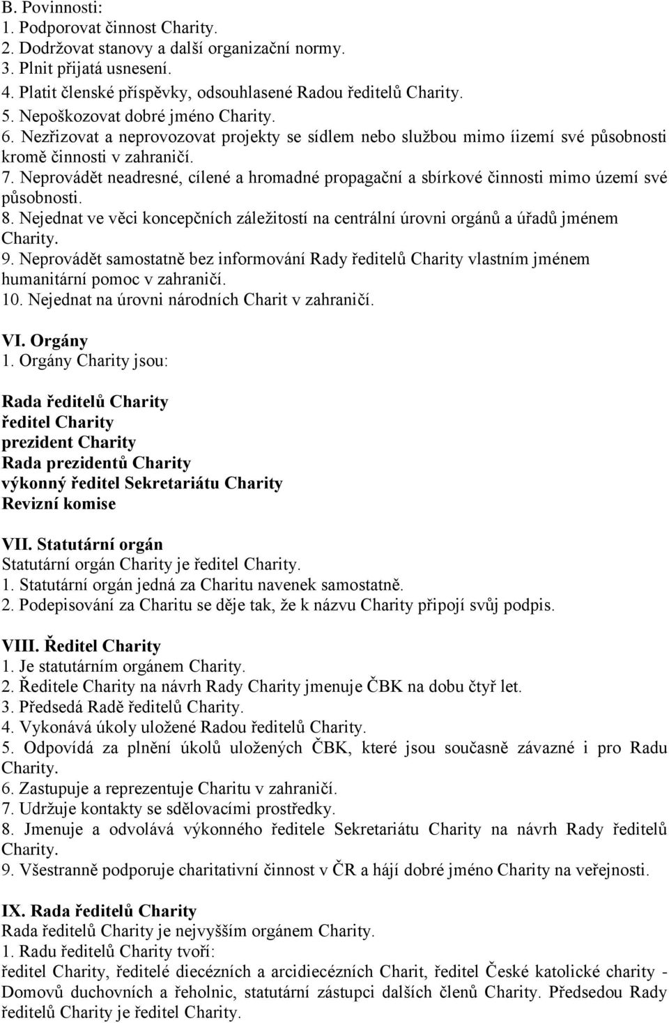 Neprovádět neadresné, cílené a hromadné propagační a sbírkové činnosti mimo území své působnosti. 8. Nejednat ve věci koncepčních záležitostí na centrální úrovni orgánů a úřadů jménem 9.