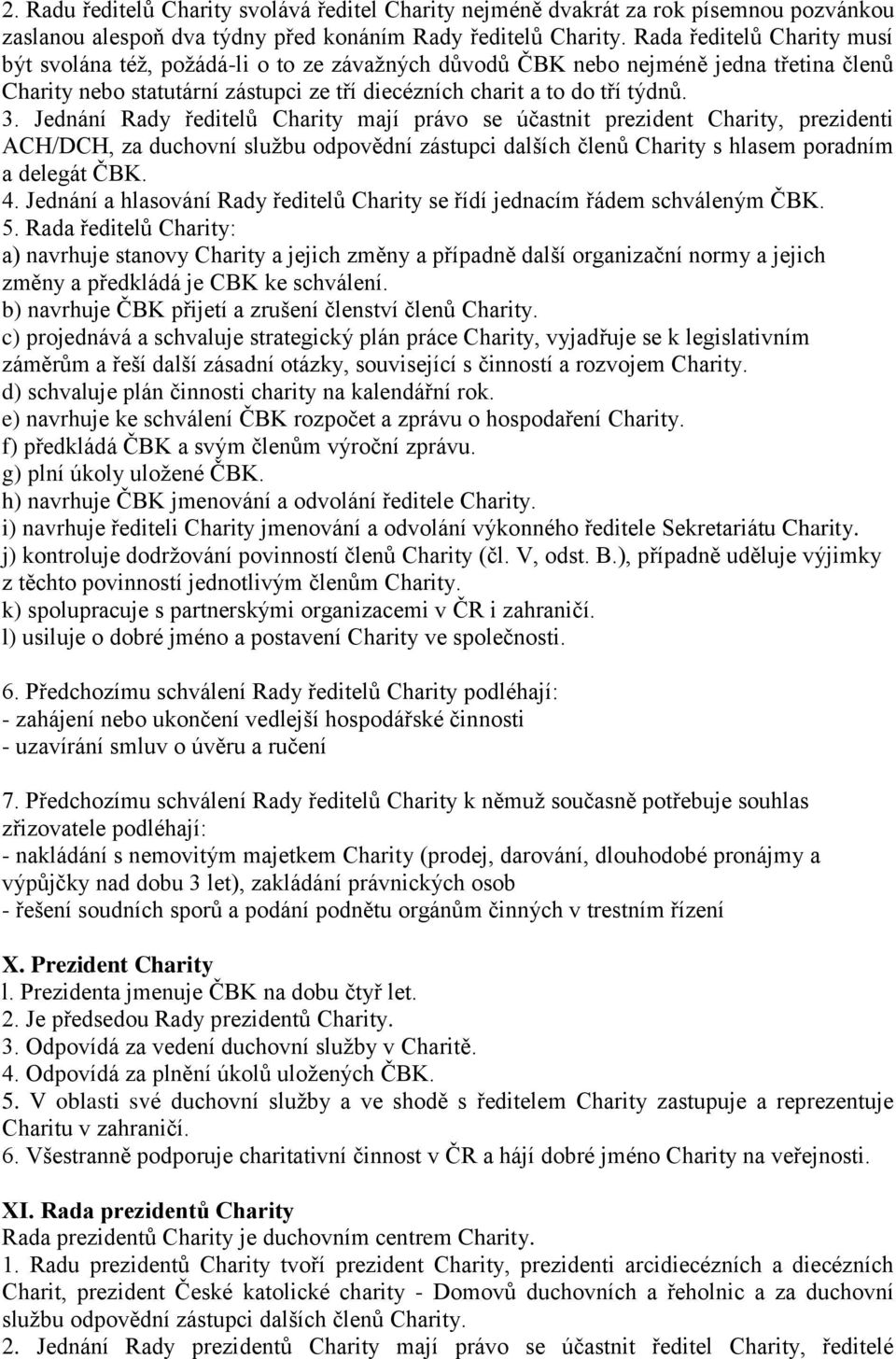 Jednání Rady ředitelů Charity mají právo se účastnit prezident Charity, prezidenti ACH/DCH, za duchovní službu odpovědní zástupci dalších členů Charity s hlasem poradním a delegát ČBK. 4.