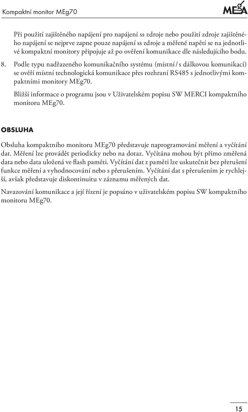 Podle typu nadřazeného komunikačního systému (místní / s dálkovou komunikací) se ověří místní technologická komunikace přes rozhraní RS485 s jednotlivými kompaktními monitory MEg70.