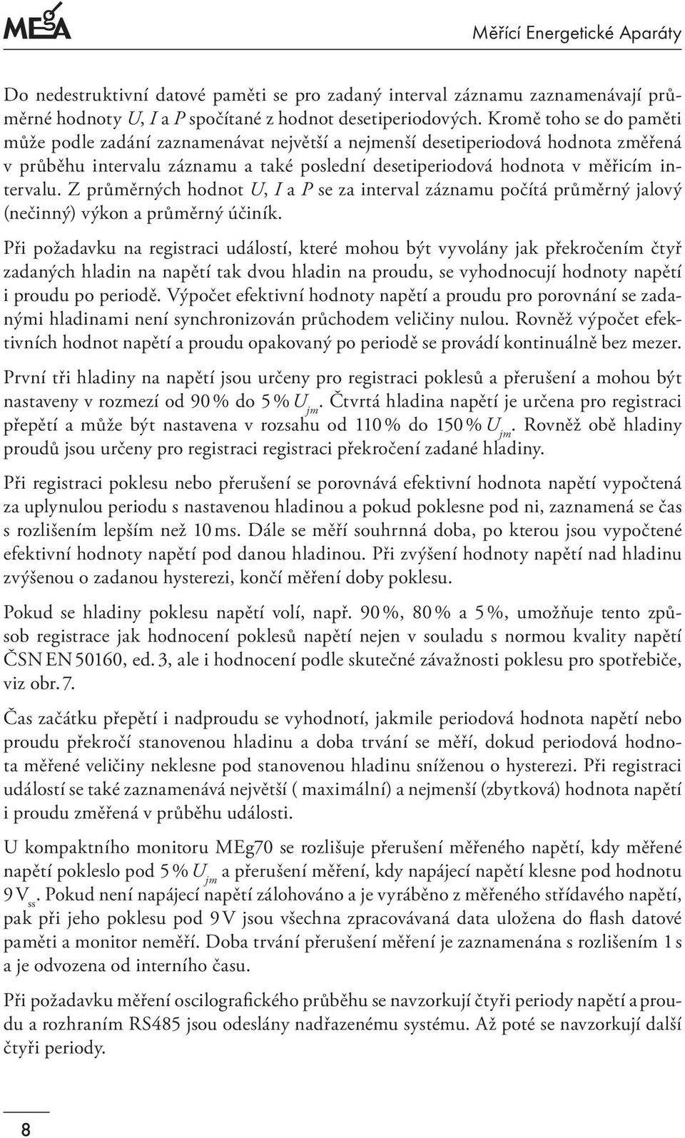 Z průměrných hodnot U, I a P se za interval záznamu počítá průměrný jalový (nečinný) výkon a průměrný účiník.