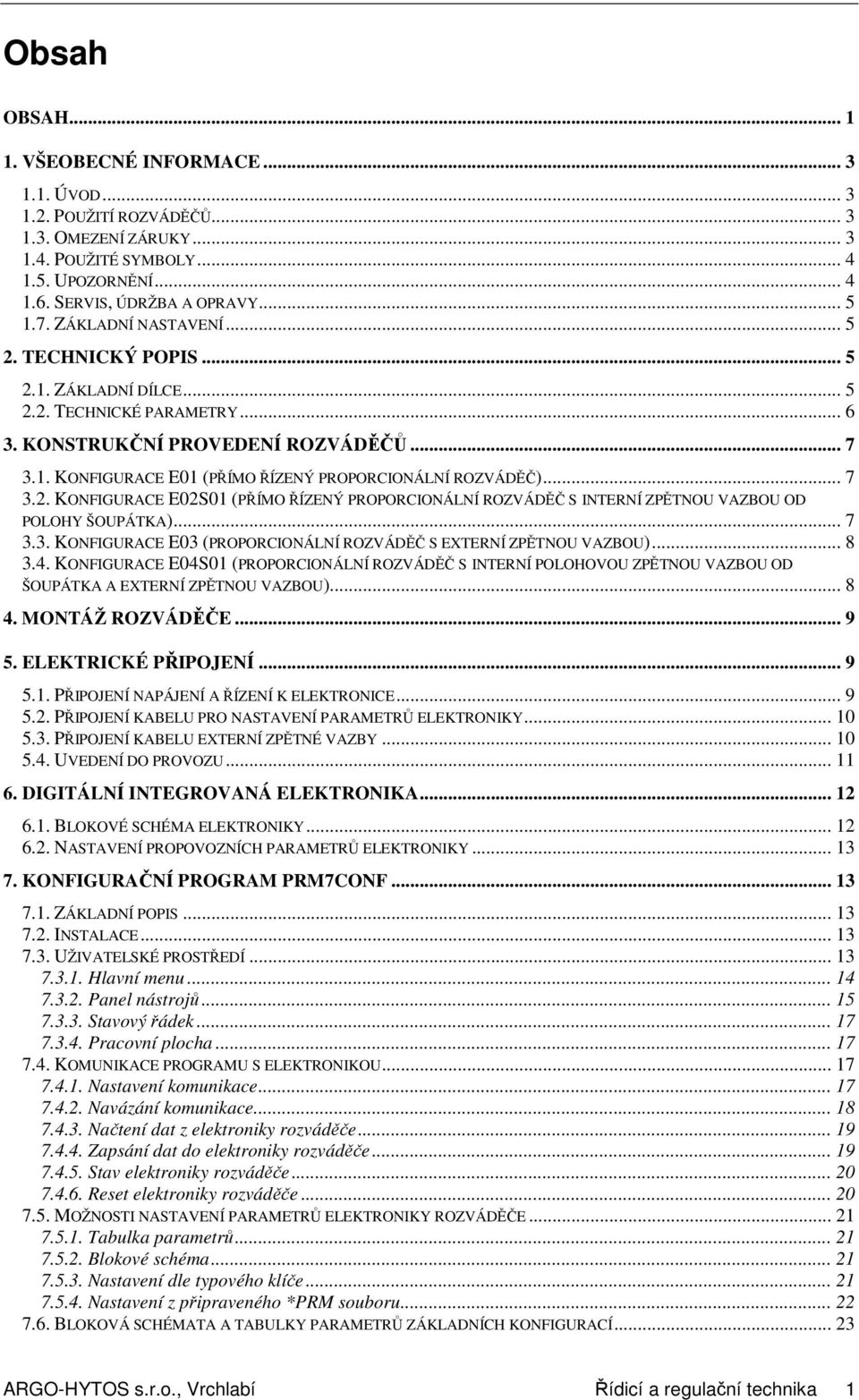 .. 7 3.2. KONFIGURACE E02S01 (PŘÍMO ŘÍZENÝ PROPORCIONÁLNÍ ROZVÁDĚČ S INTERNÍ ZPĚTNOU VAZBOU OD POLOHY ŠOUPÁTKA)... 7 3.3. KONFIGURACE E03 (PROPORCIONÁLNÍ ROZVÁDĚČ S EXTERNÍ ZPĚTNOU VAZBOU)... 8 3.4.