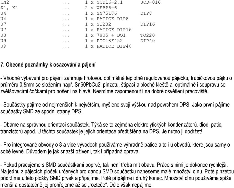 Sn60PbCu2, pinzetu, štípací a ploché kleště a optimálně i soupravu se zvětšovacími čočkami pro nošení na hlavě. Nesmíme zapomenout i na dobré osvětlení pracoviště.