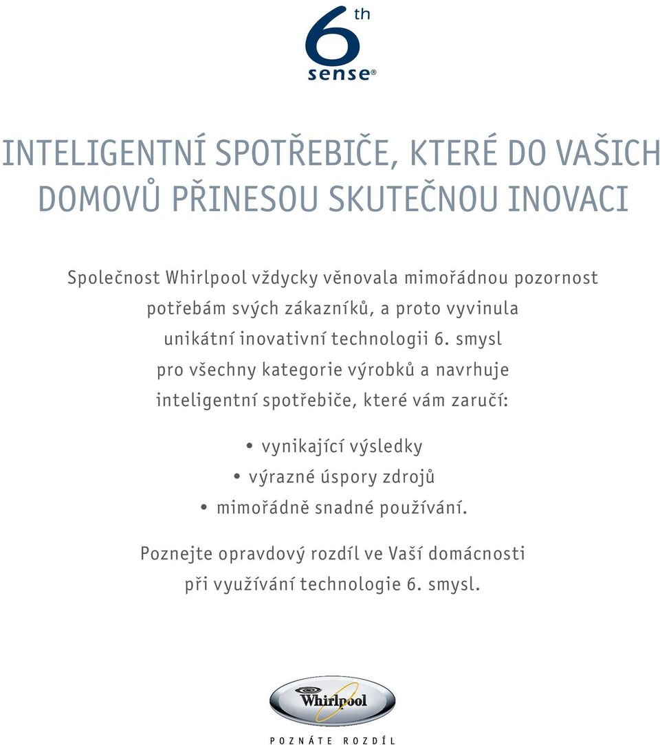 smysl pro všechny kategorie výrobků a navrhuje inteligentní spotřebiče, které vám zaručí: vynikající výsledky