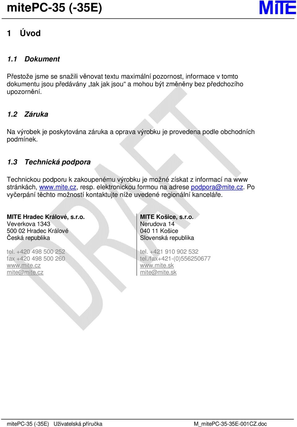 MITE Hradec Králové, s.r.o. Veverkova 1343 500 02 Hradec Králové Česká republika tel. +420 498 500 252 fax +420 498 500 260 www.mite.cz mite@mite.cz MITE Košice, s.r.o. Nerudova 14 040 11 Košice Slovenská republika tel.