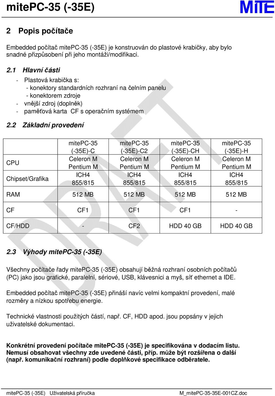 2 Základní provedení CPU Chipset/Grafika mitepc-35 (-35E)-C Celeron M Pentium M ICH4 855/815 mitepc-35 (-35E)-C2 Celeron M Pentium M ICH4 855/815 mitepc-35 (-35E)-CH Celeron M Pentium M ICH4 855/815