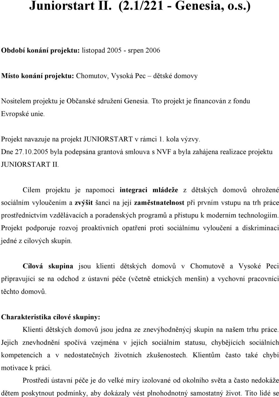 2005 byla podepsána grantová smlouva s NVF a byla zahájena realizace projektu JUNIORSTART II.