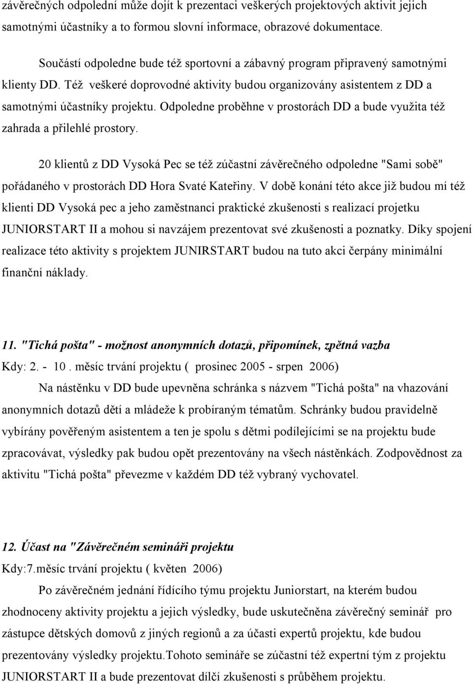 Odpoledne proběhne v prostorách DD a bude využita též zahrada a přilehlé prostory.