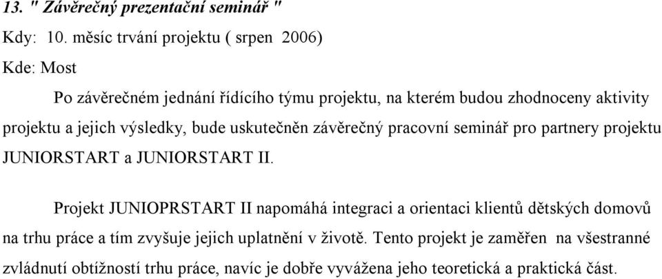 jejich výsledky, bude uskutečněn závěrečný pracovní seminář pro partnery projektu JUNIORSTART a JUNIORSTART II.