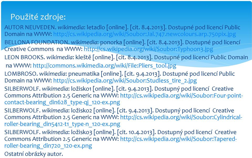 wikimedia: kleště [online]. [cit. 8.4.2013]. Dostupné pod licencí Public Domain na WWW: http://commons.wikimedia.org/wiki/file:pliers_tool.jpg LOMBROSO. wikimedia: pneumatika [online]. [cit. 9.4.2013]. Dostupné pod licencí Public Domain na WWW: http://cs.