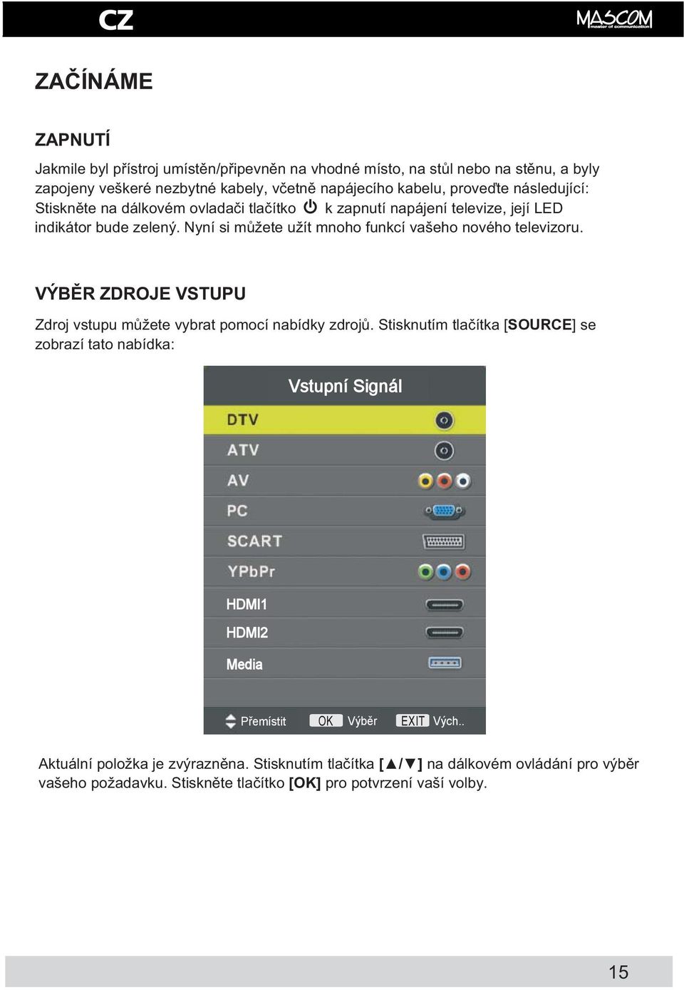 Nyní si m žete užít mnoho funkcí vašeho nového televizoru. VÝB R ZDROJE VSTUPU Zdroj vstupu m žete vybrat pomocí nabídky zdroj.