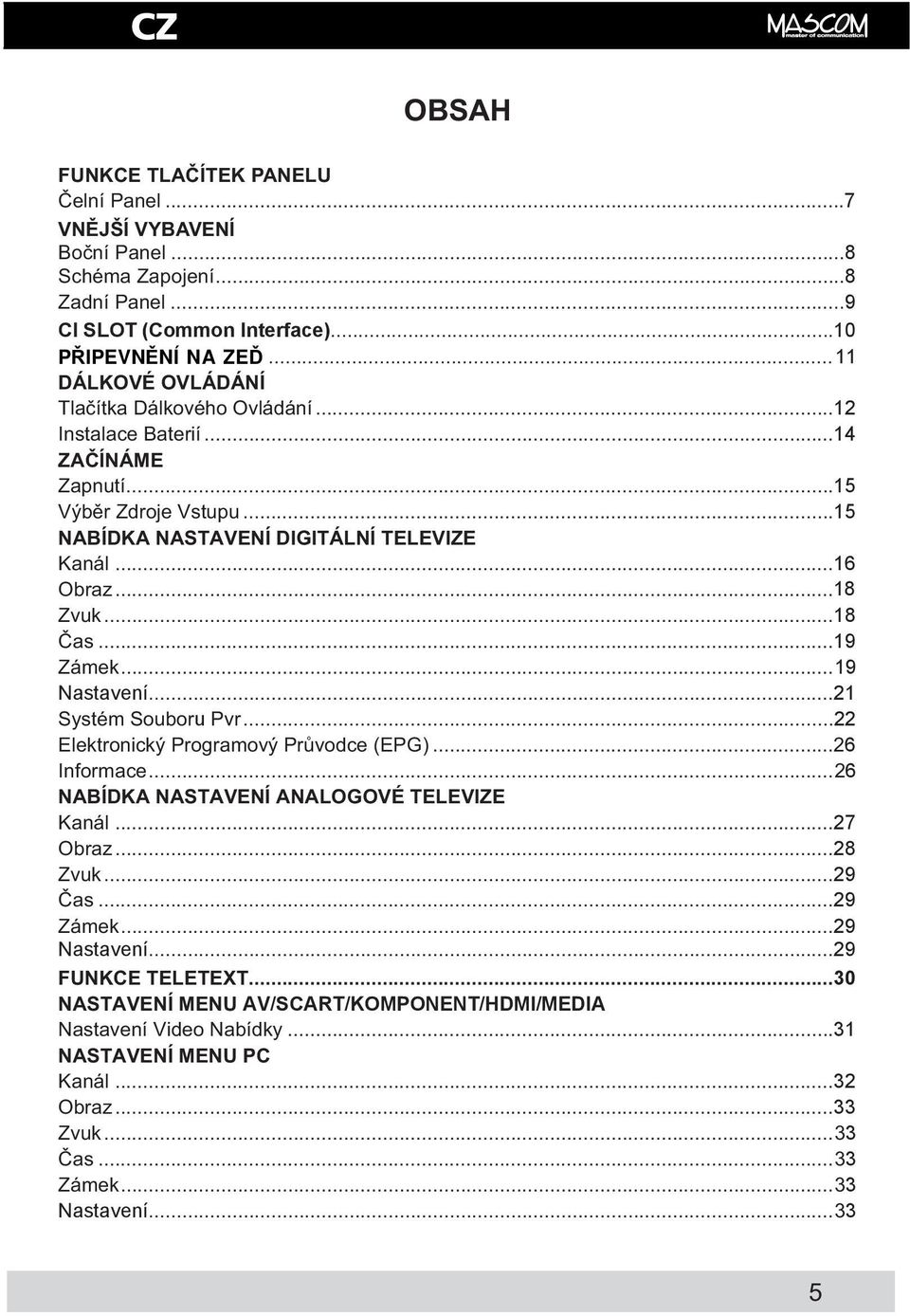 ..18 as...19 Zámek... 19 Nastavení...21 Systém Souboru Pvr...22 Elektronický Programový Pr vodce (EPG)... 6 Informace... 6 NABÍDKA NASTAVENÍ ANALOGOVÉ TELEVIZE Kanál...27 Obraz...28 Zvuk.