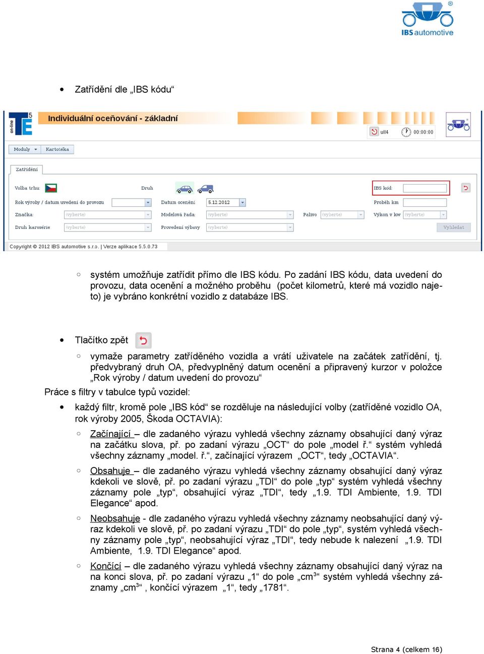 Tlačítko zpět vymaže parametry zatříděného vozidla a vrátí uživatele na začátek zatřídění, tj.