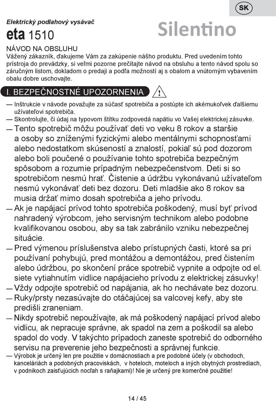 obalu dobre uschovajte. I. BEZPEČNOSTNÉ UPOZORNENIA Silentino Inštrukcie v návode považujte za súčasť spotrebiča a postúpte ich akémukoľvek ďalšiemu užívateľovi spotrebiča.