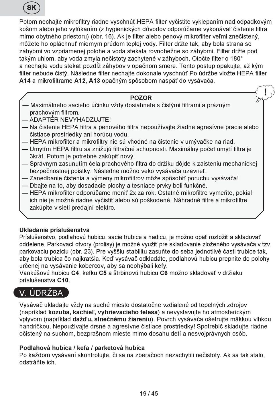 Ak je filter alebo penový mikrofilter veľmi znečistený, môžete ho opláchnuť miernym prúdom teplej vody.