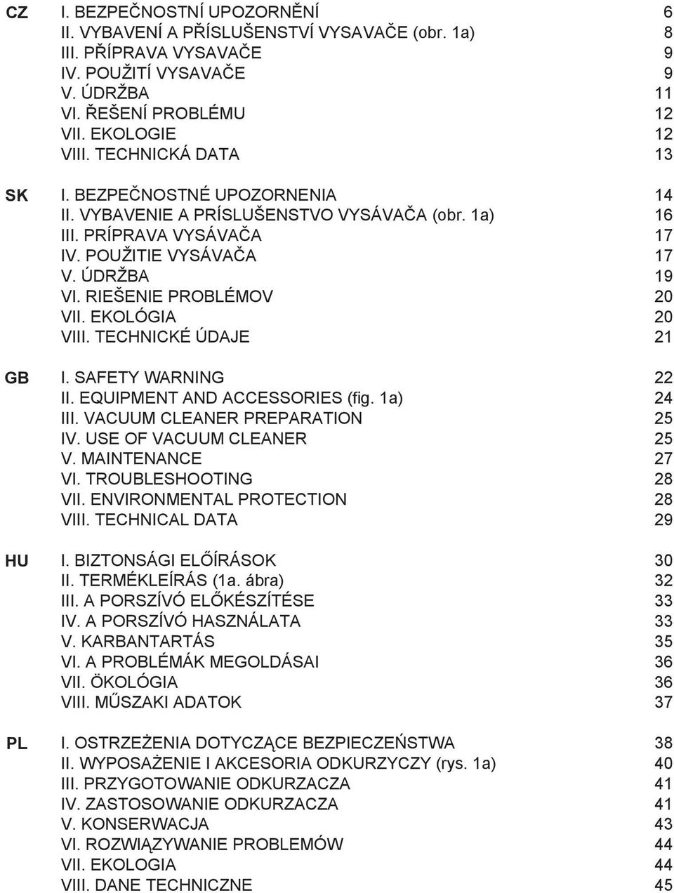EKOLÓGIA 20 VIII. TECHNICKÉ ÚDAJE 21 I. SAFETY WARNING 22 II. EQUIPMENT AND ACCESSORIES (fig. 1a) 24 III. VACUUM CLEANER PREPARATION 25 IV. USE OF VACUUM CLEANER 25 V. MAINTENANCE 27 VI.