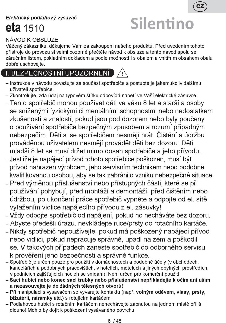 dobře uschovejte. I. BEZPEČNOSTNÍ UPOZORNĚNÍ Silentino Instrukce v návodu považujte za součást spotřebiče a postupte je jakémukoliv dalšímu uživateli spotřebiče.
